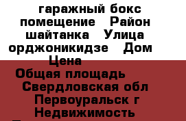 гаражный бокс помещение › Район ­ шайтанка › Улица ­ орджоникидзе › Дом ­ 100 › Цена ­ 2 500 000 › Общая площадь ­ 140 - Свердловская обл., Первоуральск г. Недвижимость » Помещения продажа   